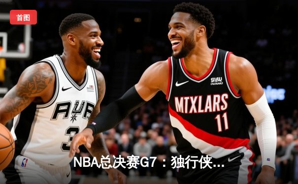 NBA总决赛G7：独行侠逆袭夺冠，东契奇斩获FMVP