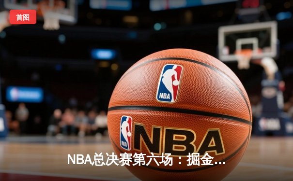 NBA总决赛第六场：掘金主场加时险胜热火 约基奇三双率队夺赛点