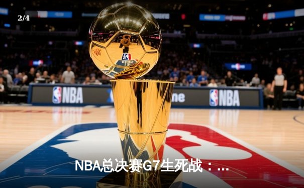 NBA总决赛G7生死战：凯尔特人险胜勇士夺第18冠 塔图姆41分创历史 - 2
